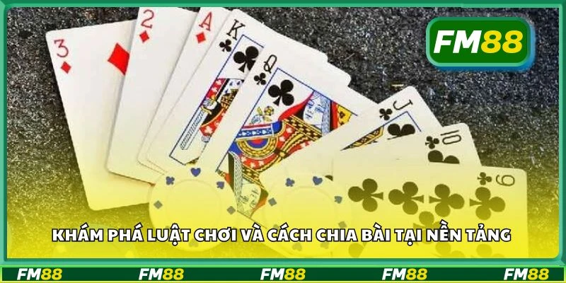 Khám phá luật chơi và cách chia bài tại nền tảng