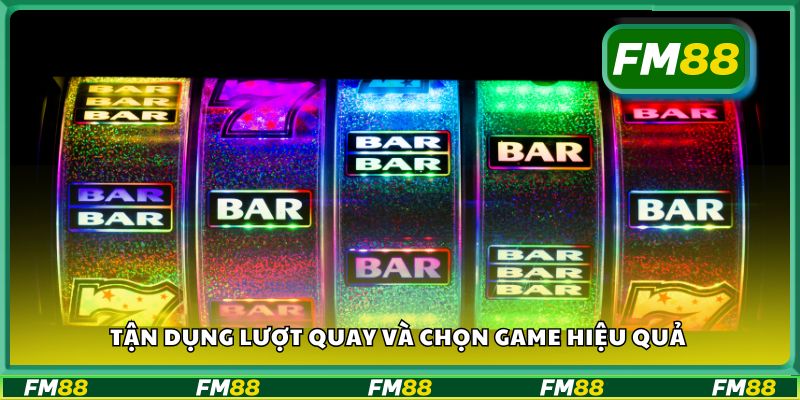 Tận dụng lượt quay và chọn game hiệu quả