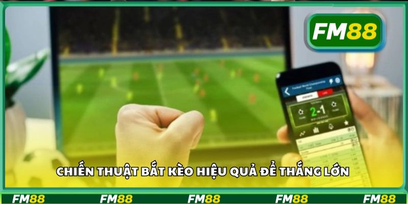 Chiến thuật bắt kèo hiệu quả để thắng lớn