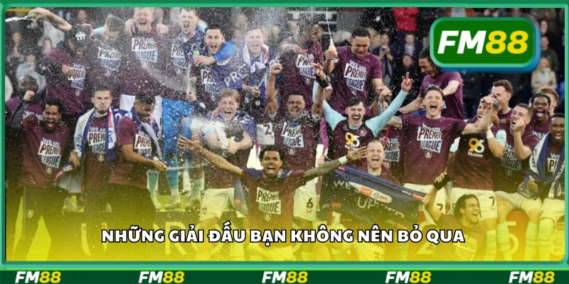 Những giải đấu bạn không nên bỏ qua