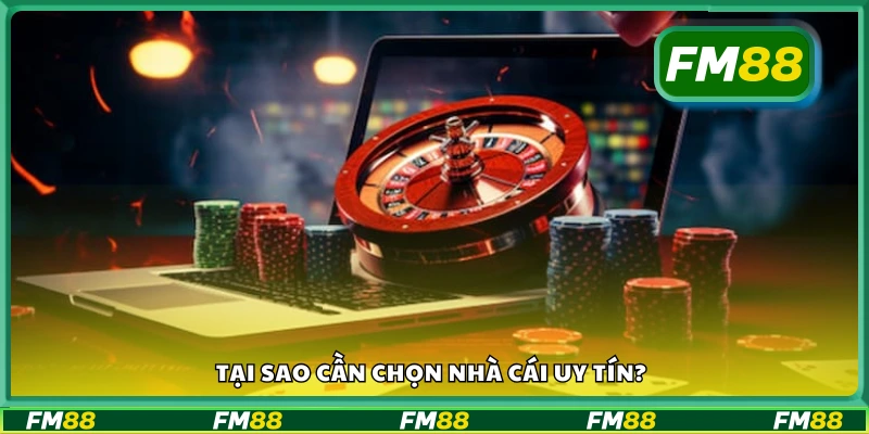 Lý do cần chọn nhà cái uy tín