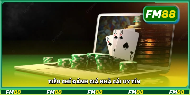 Các tiêu chuẩn lựa chọn nhà cái uy tín
