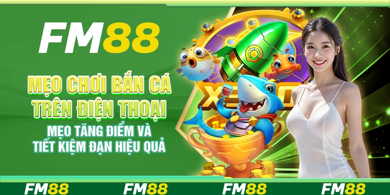 Mẹo chơi bắn cá trên điện thoại – Mẹo tăng điểm và tiết kiệm đạn hiệu quả