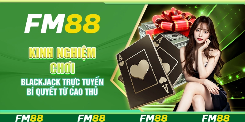 Kinh nghiệm chơi Blackjack trực tuyến – Bí quyết từ cao thủ