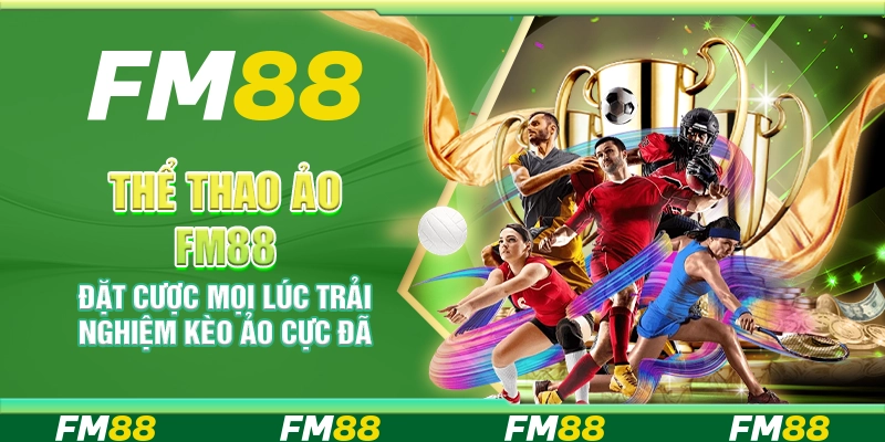 Thể thao ảo FM88 – Đặt cược mọi lúc trải nghiệm kèo ảo cực đã
