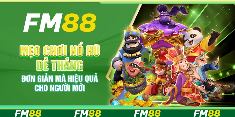 Mẹo chơi nổ hũ dễ thắng đơn giản mà hiệu quả cho người mới