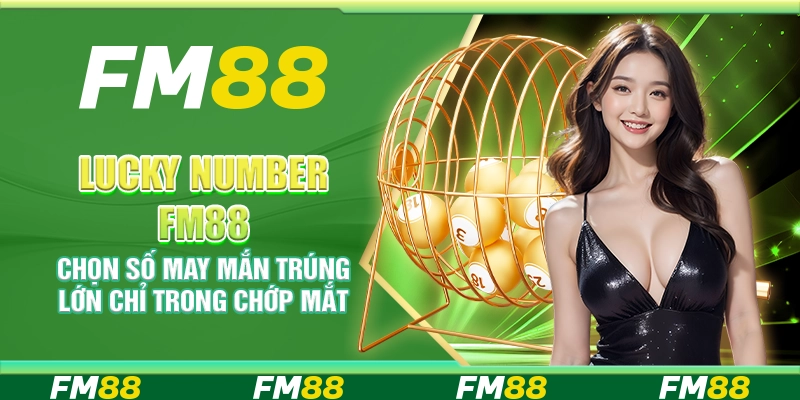Lucky Number FM88 – Chọn số may mắn trúng lớn chỉ trong chớp mắt