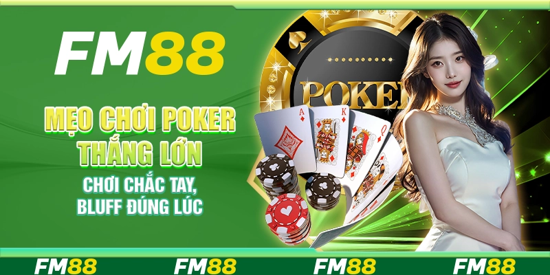 Mẹo chơi poker thắng lớn – Chơi chắc tay, bluff đúng lúc