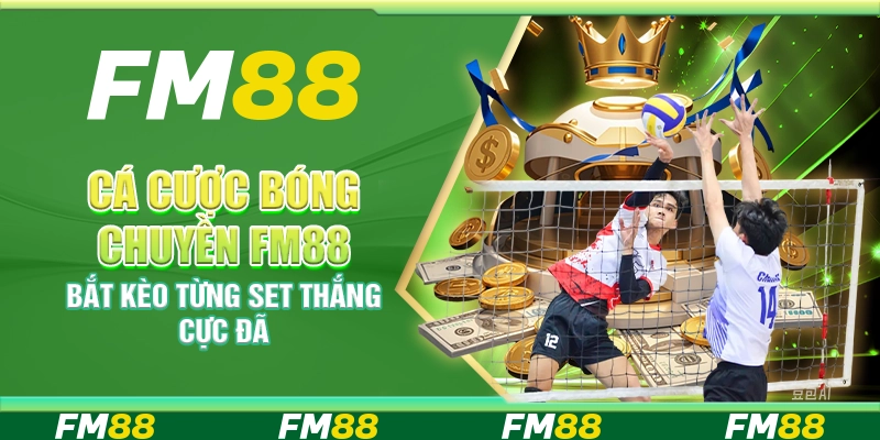 Cá cược Bóng Chuyền FM88 – Bắt kèo từng set thắng cực đã