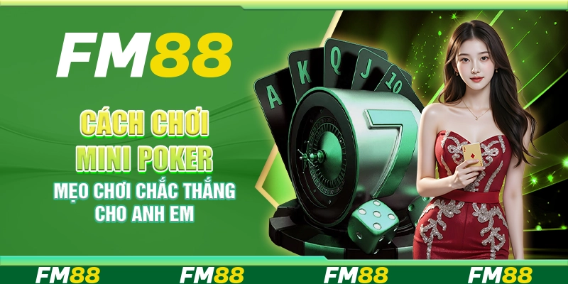 Cách chơi mini poker – Mẹo chơi chắc thắng cho anh em