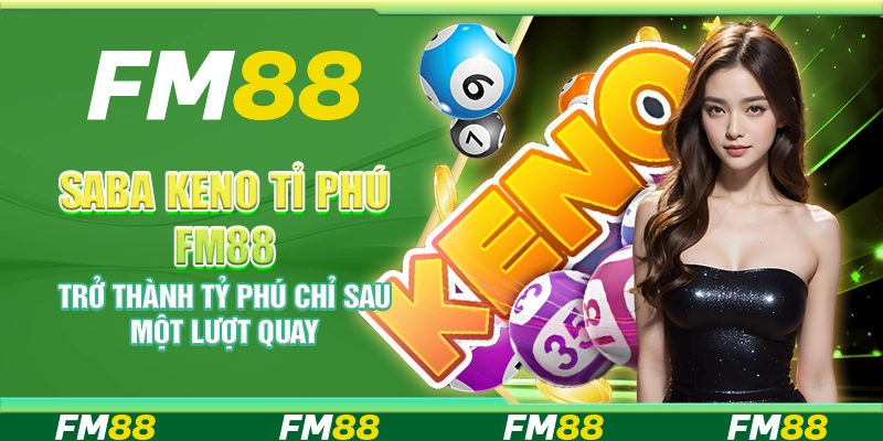 Saba Keno Tỉ Phú FM88 – Trở thành tỷ phú chỉ sau một lượt quay