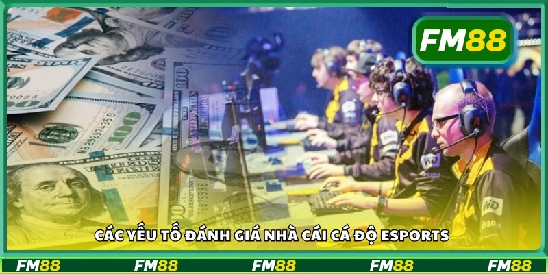 Những tiêu chí quan trọng để đánh giá nhà cái cá cược eSports