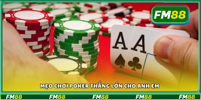 Các mẹo chơi poker thắng lớn cho anh em