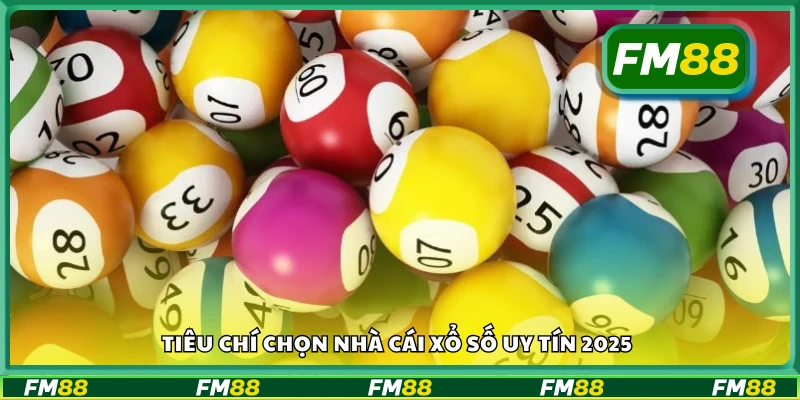 Những tiêu chuẩn lựa chọn nhà cái xổ số đáng tin cậy năm 2025