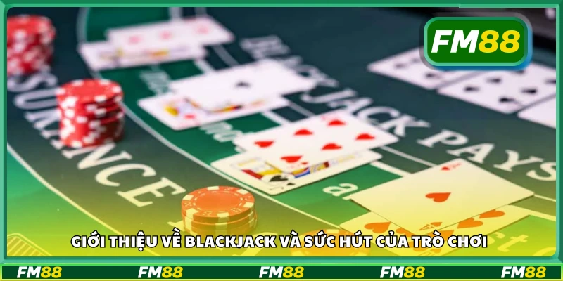 Giới thiệu về Blackjack và sức hút của trò chơi