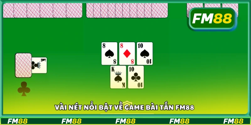 Đôi nét nổi bật về game bài Tấn FM88