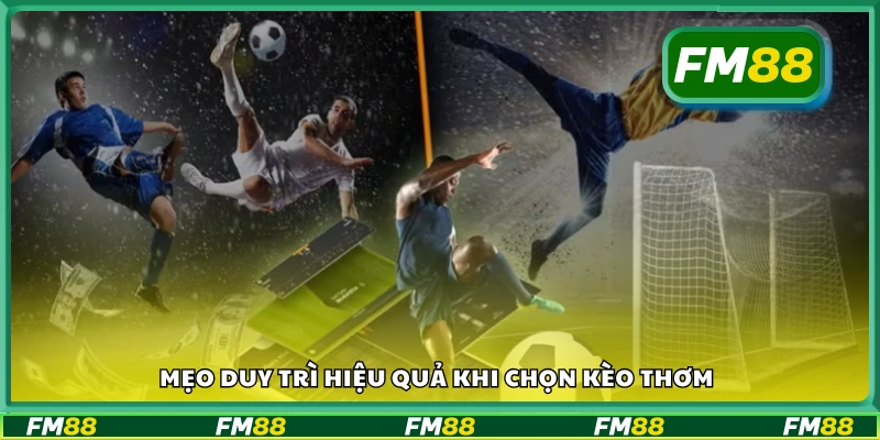 Các mẹo duy trì hiệu quả khi chọn kèo thơm